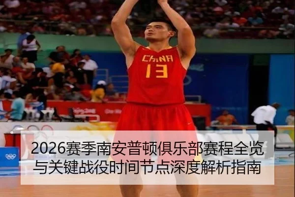2026赛季南安普顿俱乐部赛程全览与关键战役时间节点深度解析指南