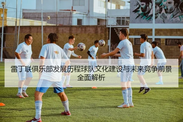 雷丁联俱乐部发展历程球队文化建设与未来竞争前景全面解析