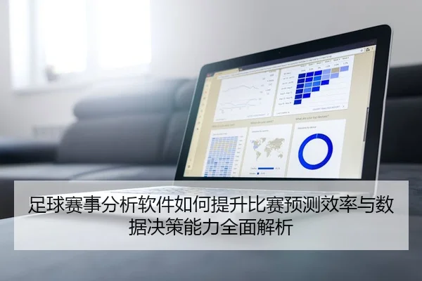 足球赛事分析软件如何提升比赛预测效率与数据决策能力全面解析